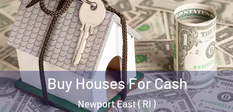 Buy Houses For Cash Newport East ( RI )