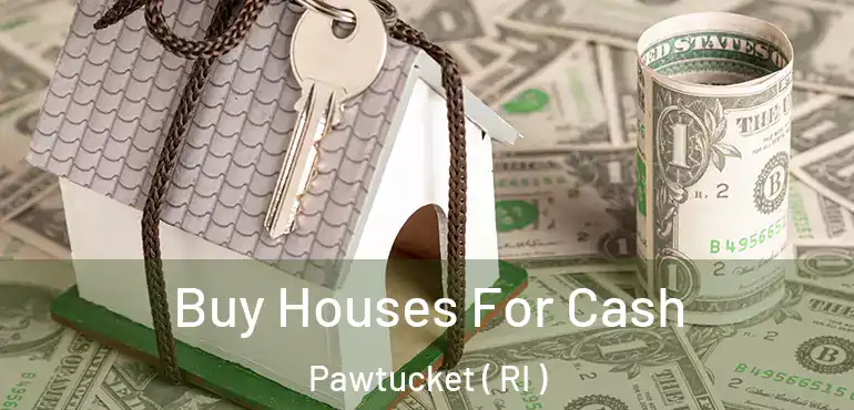 Buy Houses For Cash Pawtucket ( RI )