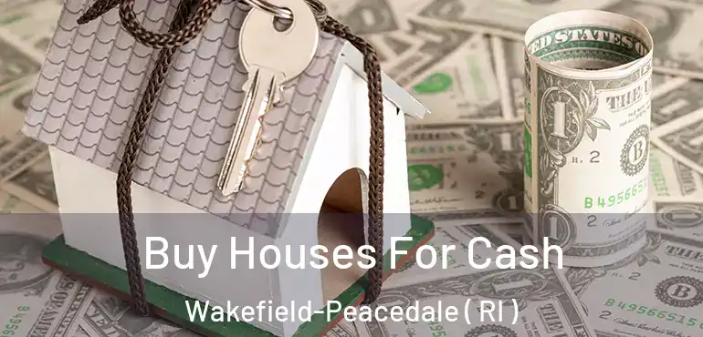  Buy Houses For Cash Wakefield-Peacedale ( RI )