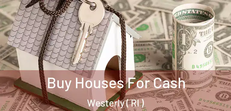 Buy Houses For Cash Westerly ( RI )