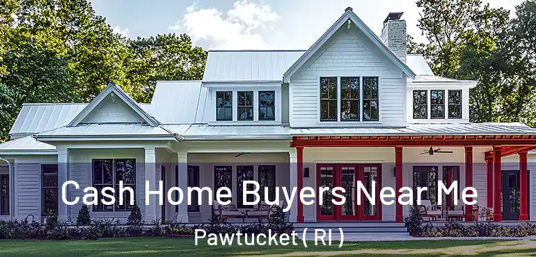 Cash Home Buyers Near Me Pawtucket ( RI )