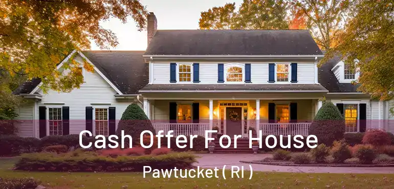 Cash Offer For House Pawtucket ( RI )