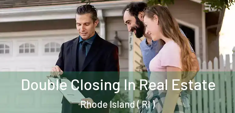 Double Closing In Real Estate Rhode Island ( RI )