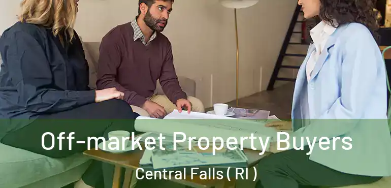 Off-market Property Buyers Central Falls ( RI )