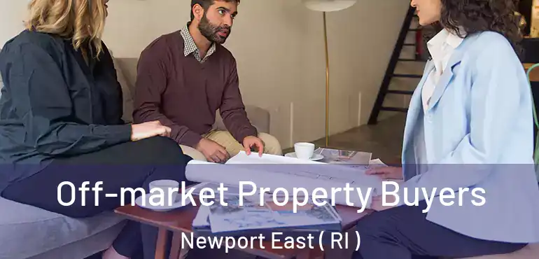 Off-market Property Buyers Newport East ( RI )