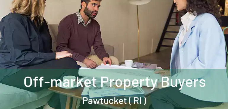 Off-market Property Buyers Pawtucket ( RI )