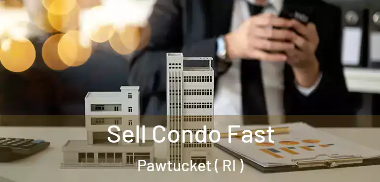 Sell Condo Fast Pawtucket ( RI )