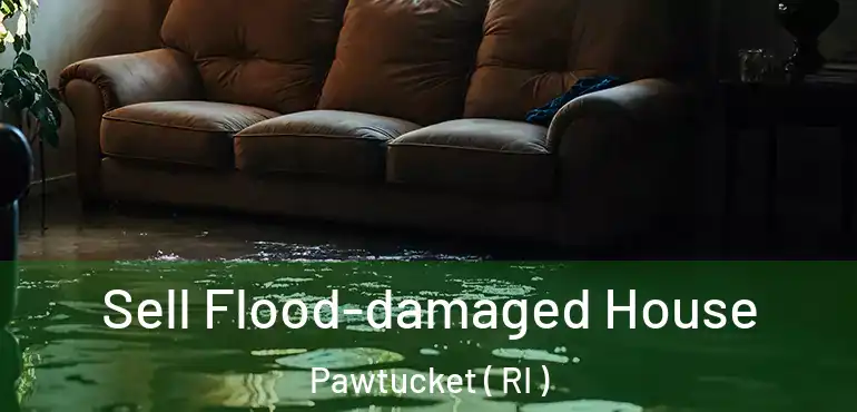 Sell Flood-damaged House Pawtucket ( RI )