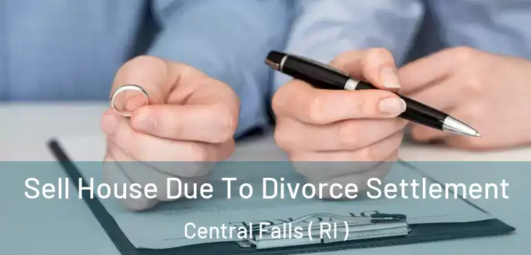  Sell House Due To Divorce Settlement Central Falls ( RI )
