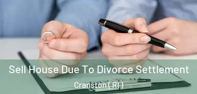  Sell House Due To Divorce Settlement Cranston ( RI )