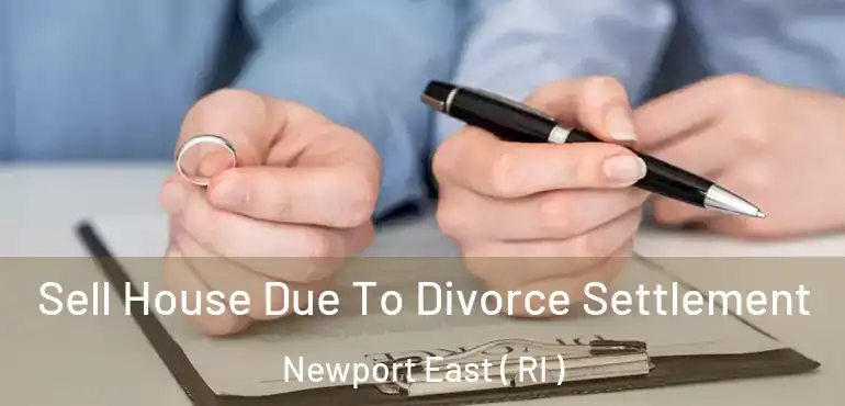 Sell House Due To Divorce Settlement Newport East ( RI )