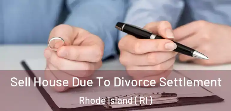  Sell House Due To Divorce Settlement Rhode Island ( RI )