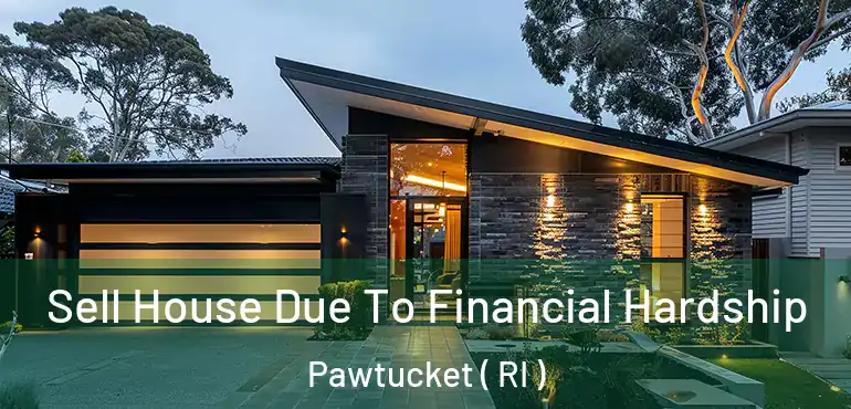 Sell House Due To Financial Hardship Pawtucket ( RI )