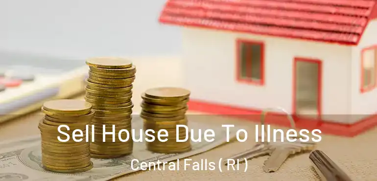 Sell House Due To Illness Central Falls ( RI )
