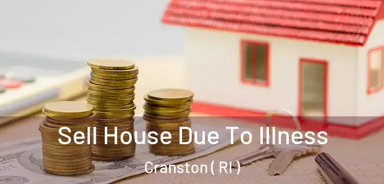 Sell House Due To Illness Cranston ( RI )