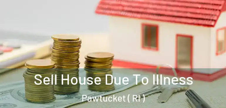 Sell House Due To Illness Pawtucket ( RI )