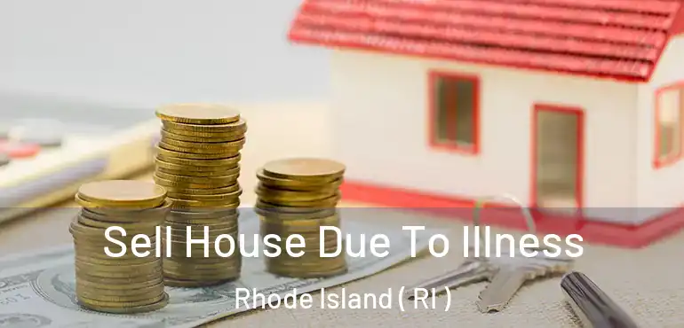 Sell House Due To Illness Rhode Island ( RI )