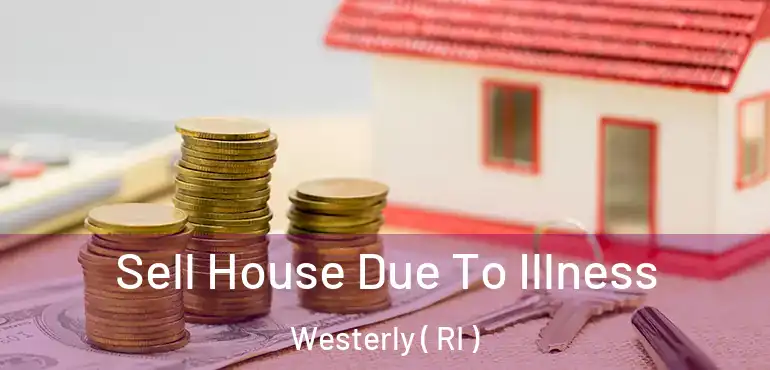 Sell House Due To Illness Westerly ( RI )