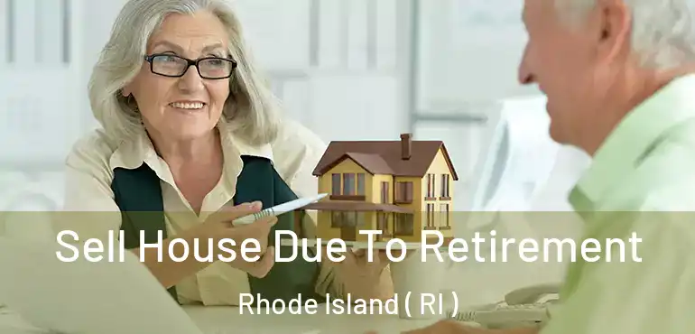 Sell House Due To Retirement Rhode Island ( RI )