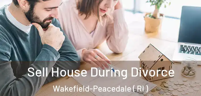  Sell House During Divorce Wakefield-Peacedale ( RI )
