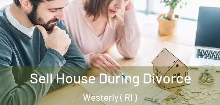 Sell House During Divorce Westerly ( RI )