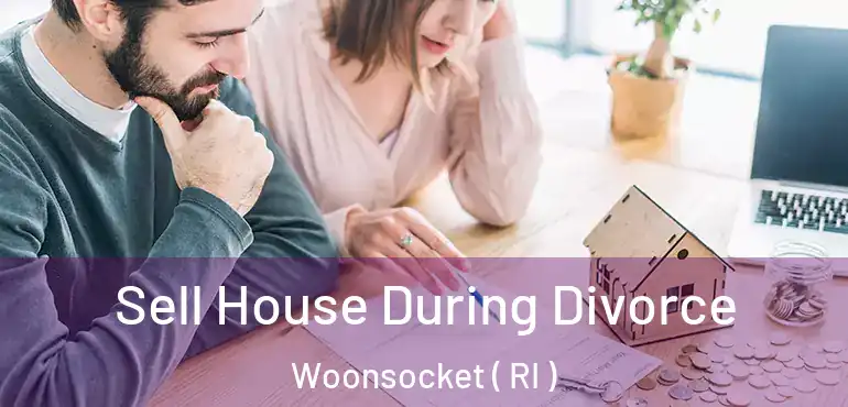 Sell House During Divorce Woonsocket ( RI )