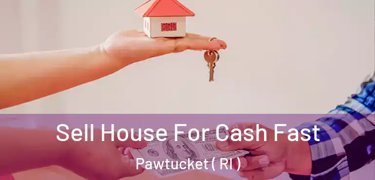  Sell House For Cash Fast Pawtucket ( RI )