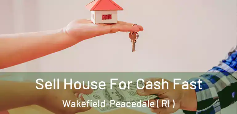 Sell House For Cash Fast Wakefield-Peacedale ( RI )