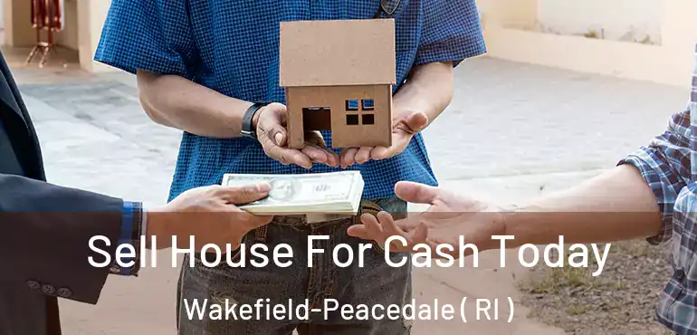 Sell House For Cash Today Wakefield-Peacedale ( RI )