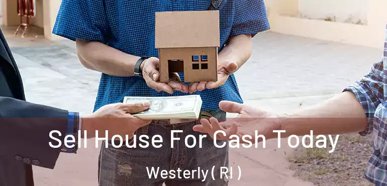 Sell House For Cash Today Westerly ( RI )
