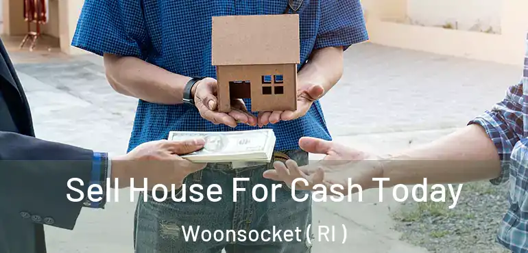 Sell House For Cash Today Woonsocket ( RI )