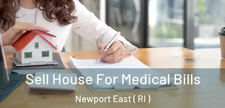 Sell House For Medical Bills Newport East ( RI )