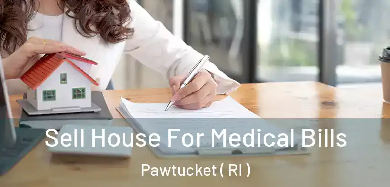  Sell House For Medical Bills Pawtucket ( RI )