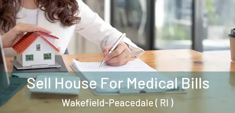 Sell House For Medical Bills Wakefield-Peacedale ( RI )