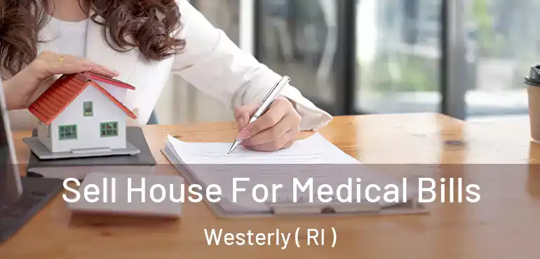  Sell House For Medical Bills Westerly ( RI )