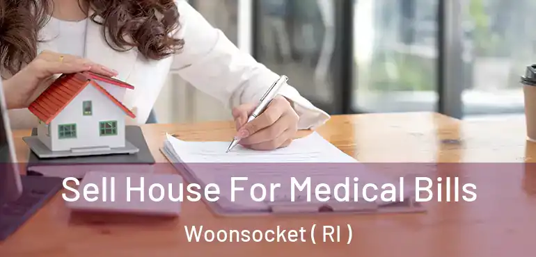 Sell House For Medical Bills Woonsocket ( RI )