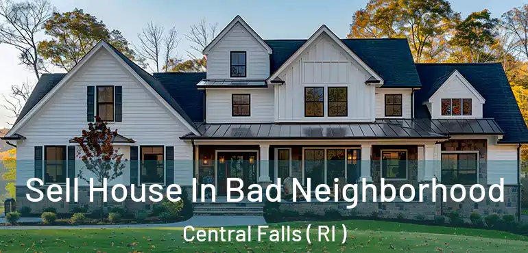 Sell House In Bad Neighborhood Central Falls ( RI )