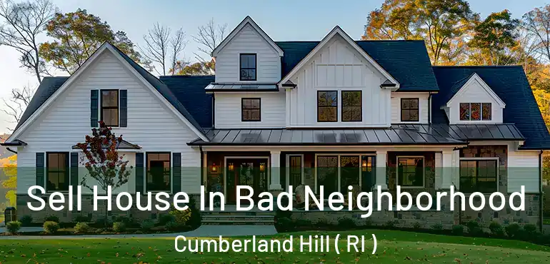  Sell House In Bad Neighborhood Cumberland Hill ( RI )