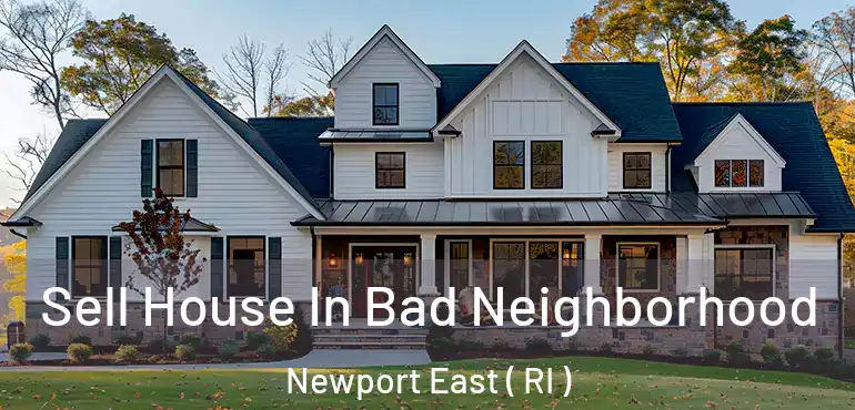 Sell House In Bad Neighborhood Newport East ( RI )