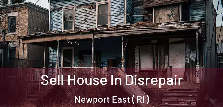 Sell House In Disrepair Newport East ( RI )