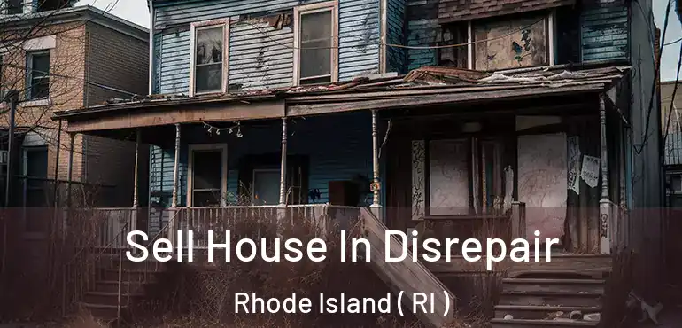 Sell House In Disrepair Rhode Island ( RI )