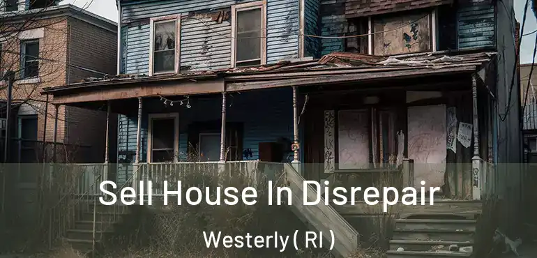 Sell House In Disrepair Westerly ( RI )