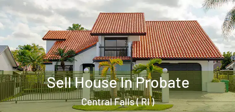 Sell House In Probate Central Falls ( RI )