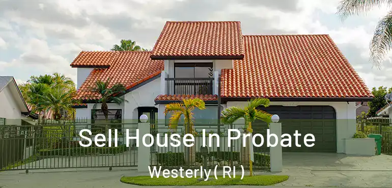 Sell House In Probate Westerly ( RI )