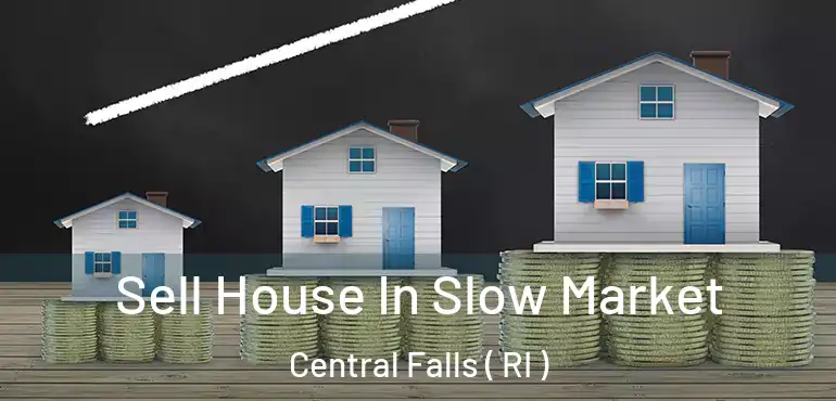 Sell House In Slow Market Central Falls ( RI )
