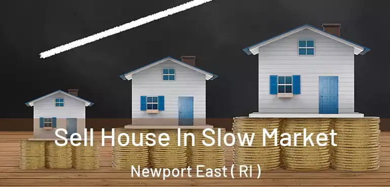 Sell House In Slow Market Newport East ( RI )