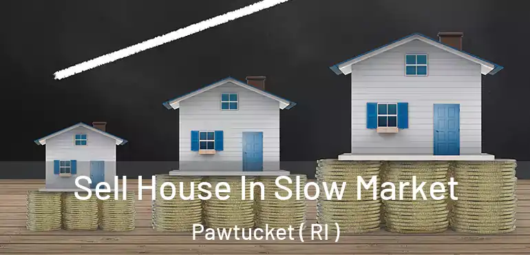 Sell House In Slow Market Pawtucket ( RI )