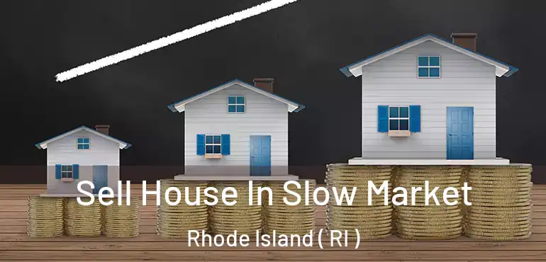 Sell House In Slow Market Rhode Island ( RI )