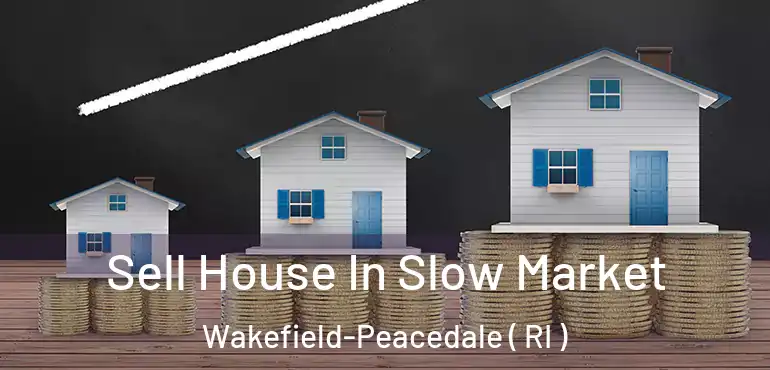Sell House In Slow Market Wakefield-Peacedale ( RI )
