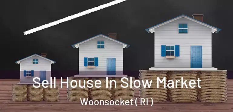 Sell House In Slow Market Woonsocket ( RI )